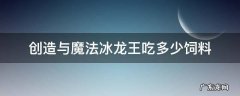创造与魔法霸王龙吃多少饲料 创造与魔法冰龙王吃多少饲料