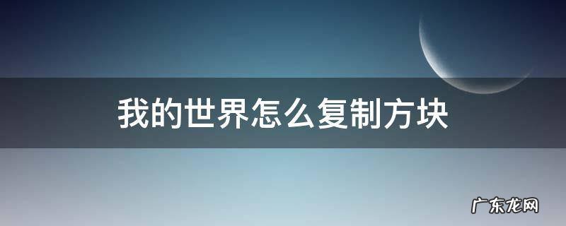 我的世界怎么复制方块 我的世界怎么复制方块手机版最新版