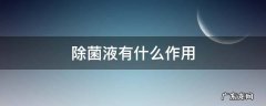 除菌液有什么作用 什么是除菌液