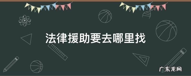 请问找法律援助去哪里找 法律援助要去哪里找
