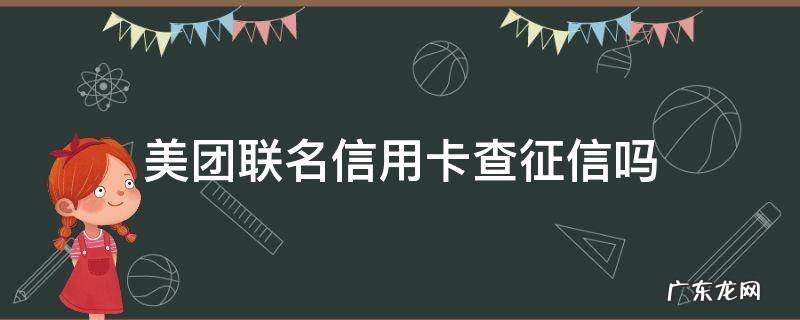 美团申请查征信吗 美团联名信用卡查征信吗