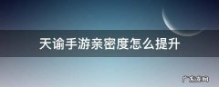 天谕手游亲密度怎么提升 天谕手游怎么提高亲密度