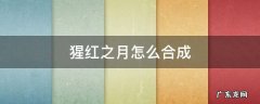 猩红之月怎么合成 猩红血月怎么合成