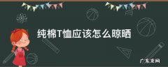 纯棉T恤应该怎么晾晒 纯棉的衣服怎么晒