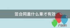 签合同盖合同章有效吗 签合同盖什么章才有效