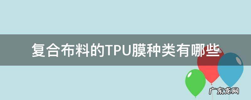 复合布料的TPU膜种类有哪些 tpu复合膜是什么