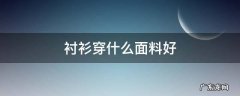 衬衫什么样的面料好 衬衫穿什么面料好