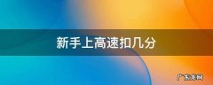 新手上高速扣几分 新手上高速路扣多少分