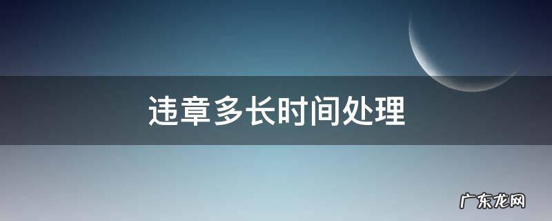 c1违章多长时间处理 违章多长时间处理