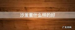 沙发套子什么样的最好 沙发套什么样的好