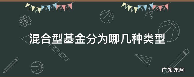 混合型基金分为哪几种类型 混合基金分为哪些类型
