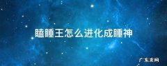 瞌睡王怎么进化成睡神 瞌睡王能超进化吗