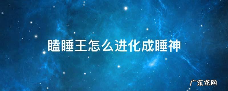 瞌睡王怎么进化成睡神 瞌睡王能超进化吗