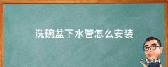 洗碗盆下水管怎么安装 厨房洗碗盆下水管怎么安装