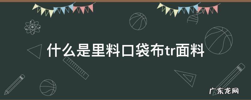 布料 tr 什么是里料口袋布tr面料