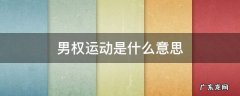 男权运动是什么意思 什么叫男权