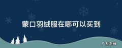 蒙口羽绒服在哪可以买到 蒙口羽绒服在北京哪里有卖的