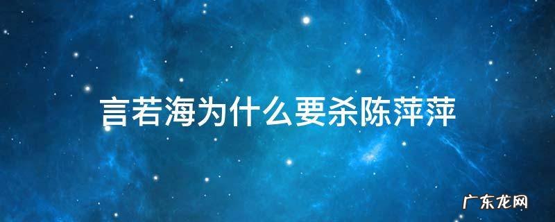 言若海为什么要杀陈萍萍 言若海下场
