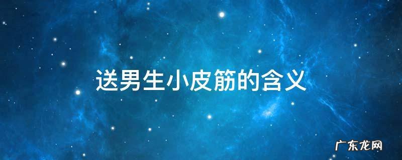 送男生小皮筋的含义 男生送你小皮筋代表着什么