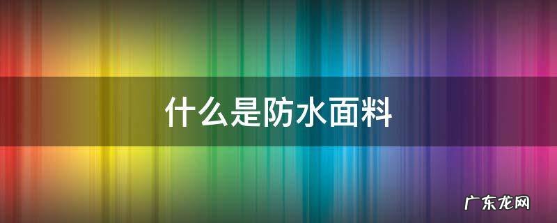 什么是防水面料 哪种面料防水效果好