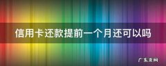 还信用卡可以提前多少天还 信用卡还款提前一个月还可以吗