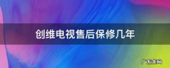 创维电视机保修几年 创维电视售后保修几年