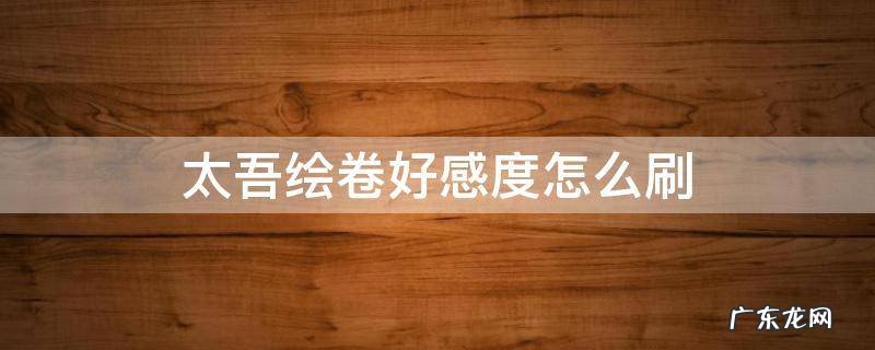 太吾绘卷怎样快速刷好感度 太吾绘卷好感度怎么刷