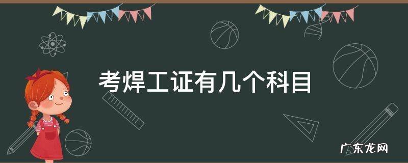 焊工考证考什么 考焊工证有几个科目