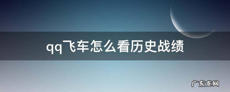 qq飞车怎么看历史战绩 qq飞车怎么看历史战绩看和谁玩的