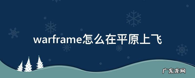 warframe怎么在平原上飞 warframe怎么才能飞