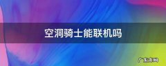 空洞骑士能联机吗 空洞骑士可以单机玩吗