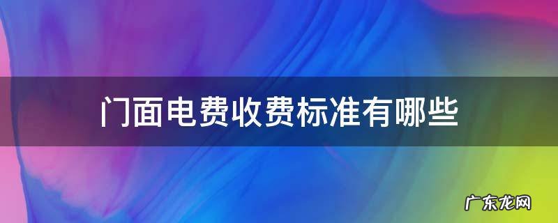商业门面电费收费标准 门面电费收费标准有哪些