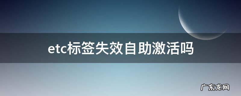 etc标签无效怎么激活 etc标签失效自助激活吗