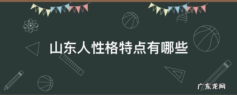 山东人性格特点有哪些 山东人怎么样性格特点