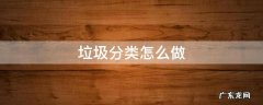 小区垃圾分类怎么做 垃圾分类怎么做