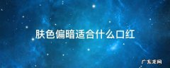 肤色偏暗适合什么口红 脸色暗适合什么颜色口红