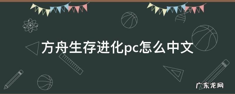 方舟生存进化pc怎么中文 方舟生存进化如何设置中文