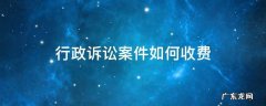行政诉讼案件如何收费 行政案件诉讼费用