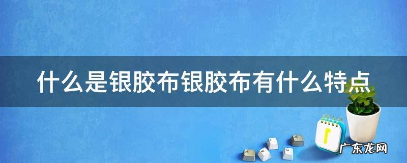 银胶涂布的作用 什么是银胶布银胶布有什么特点