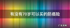 75岁以上老人买的防癌医疗险 有没有70岁可以买的防癌险