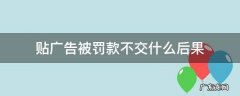 贴广告被罚款不交什么后果 贴广告会被罚款吗