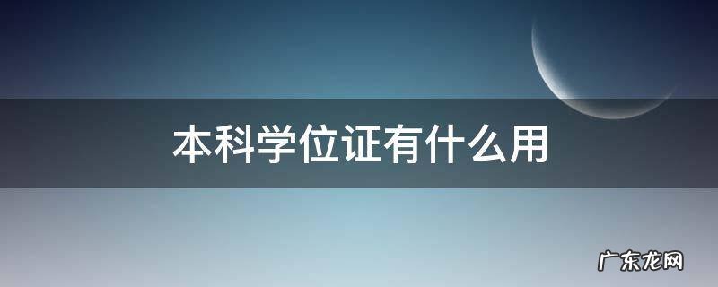 本科学位证有什么用 函授本科学位证有什么用