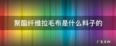 聚酯纤维的布料粘毛吗 聚酯纤维拉毛布是什么料子的