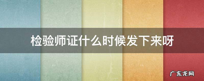 检验师资格证几月份发 检验师证什么时候发下来呀