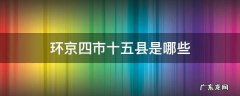 环京四市十五县都是哪 环京四市十五县是哪些