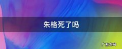 朱格死了没 朱格死了吗