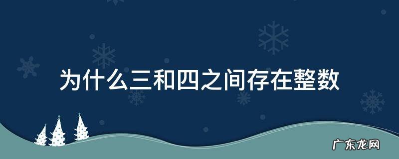 三和四之间为什么有整数 为什么三和四之间存在整数