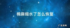 棉麻面料缩水了怎么办 棉麻缩水了怎么恢复