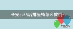 长安cs55后排座椅怎么放倒 长安cs55plus后排座椅怎么放倒
