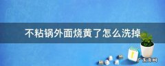 不粘锅外面烧黄了怎么洗掉 不粘锅内发黄怎么去除家有妙招